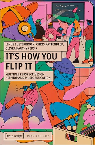 It's How You Flip It : Multiple Perspectives on Hip-Hop and Music Education