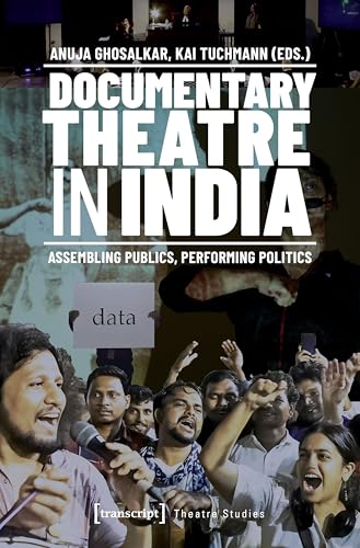 Documentary Theatre in India : Assembling Publics, Performing Politics