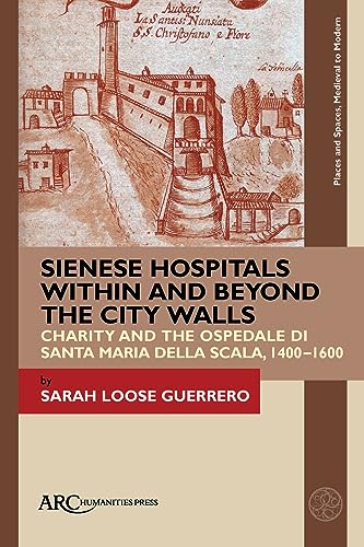 Sienese Hospitals Within and Beyond the City Wal - Charity and the Ospedale di Santa Maria della Scala