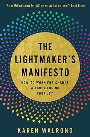 The Lightmaker's Manifesto: How to Work for Change without Losing Your Joy