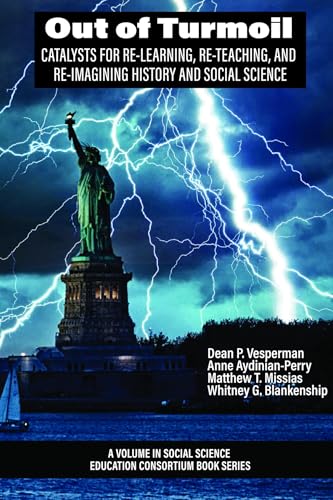 Out of Turmoil : Catalysts for Re-learning,Re-Teaching, and Re-imagining History and Social Science