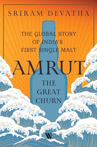 Amrut—The Great Churn : The Global Story of India’s First Single Malt