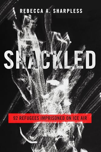 Shackled: 92 Refugees Imprisoned on ICE Air