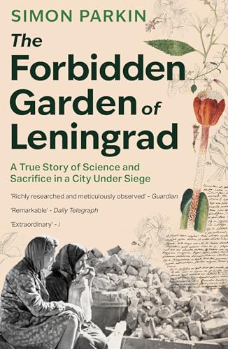 The Forbidden Garden of Leningrad : A True Story of Science and Sacrifice in a City under Siege