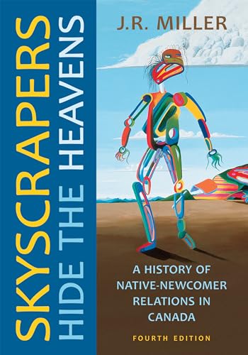 Skyscrapers Hide the Heavens : A History of Native-Newcomer Relations in Canada, Fourth Edition
