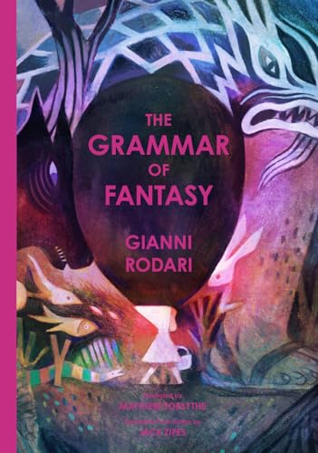 The Grammar Of Fantasy: An Introduction To The Art Of Inventing Stories