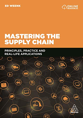 Mastering the Supply Chain : Principles, Practice and Real-Life Applications