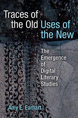 Traces of the Old, Uses of the New : The Emergence of Digital Literary Studies