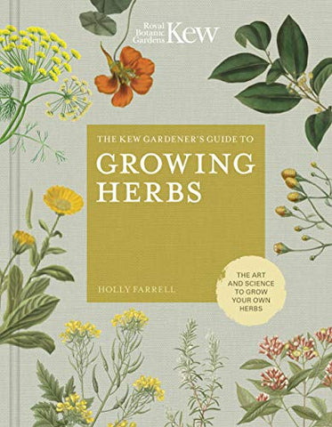 The Kew Gardener's Guide to Growing Herbs: The art and science to grow your own herbs (Kew Experts)