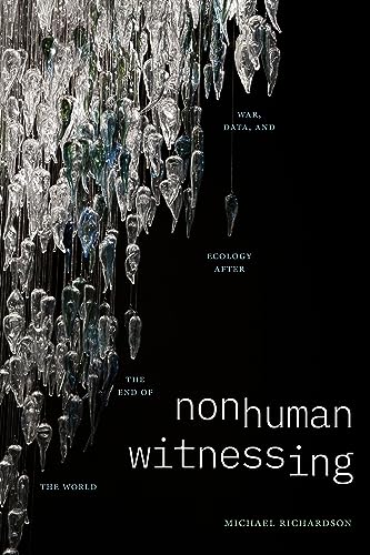 Nonhuman Witnessing : War, Data, and Ecology After the End of the World