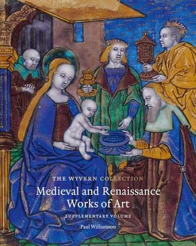The Wyvern Collection : Medieval and Renaissance Works of Art: Supplementary Volume