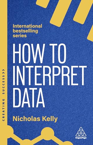How to Interpret Data : Using Data to Improve Your Influence and Decision-making