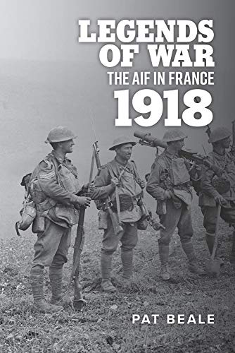 Legends of War: The AIF in France 1918