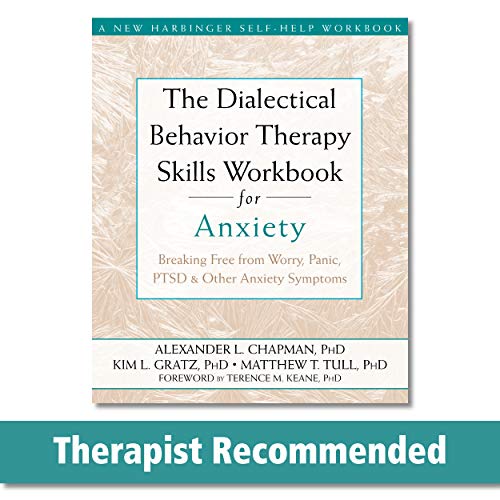 The Dialectical Behaviour Therapy Skills Workbook for Anxiety: Breaking Free from Worry, Panic, PTSD, and Other Anxiety Symptoms (A New Harbinger Self-Help Workbook)