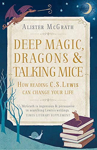 Deep Magic, Dragons and Talking Mice: How Reading C.S. Lewis Can Change Your Life
