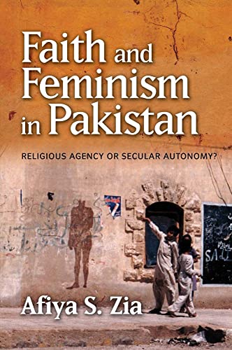 Faith and Feminism in Pakistan : Religious Agency or Secular Autonomy?