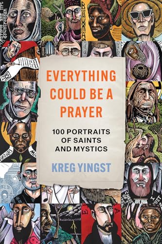 Everything Could Be a Prayer : One Hundred Portraits of Saints and Mystics