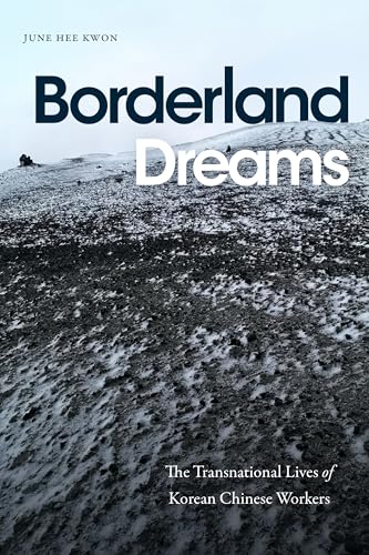 Borderland Dreams : The Transnational Lives of Korean Chinese Workers