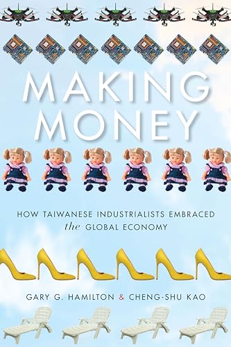 Making Money: How Taiwanese Industrialists Embraced the Global Economy