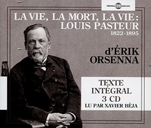 Érik Orsenna Lu Par Xavier Béja - La Vie, La Mort, La Vie : Louis Pasteur 1822-1895 [CD]