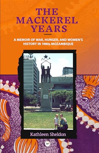 The Mackerel Years : A Memoir of War, Hunger, and Women's History in 1980s Mozambique