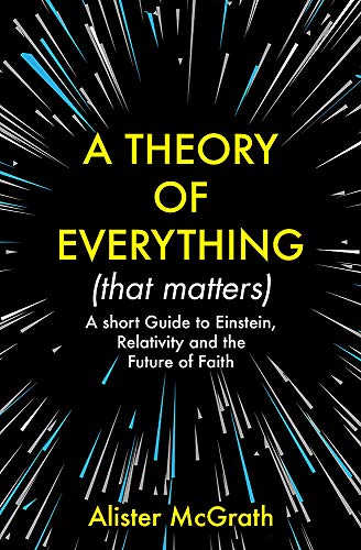 A Theory of Everything (That Matters): A Short Guide to Einstein, Relativity and the Future of Faith