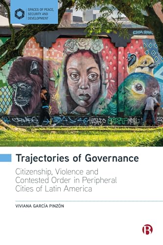Trajectories of Governance : Tracing the Entanglements of Order and Violence in Peripheral Cities of Latin America