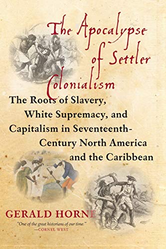 The Apocalypse of Settler Colonialism: The Roots of Slavery, White Supremacy, and Capitalism in 17th Century North America and the Caribbean