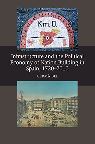 Infrastructure & the Political Economy of Nation Building in Spain, 1720-2010 (Canada Blanch / Sussex Academic Studies on Contemporary Spai)