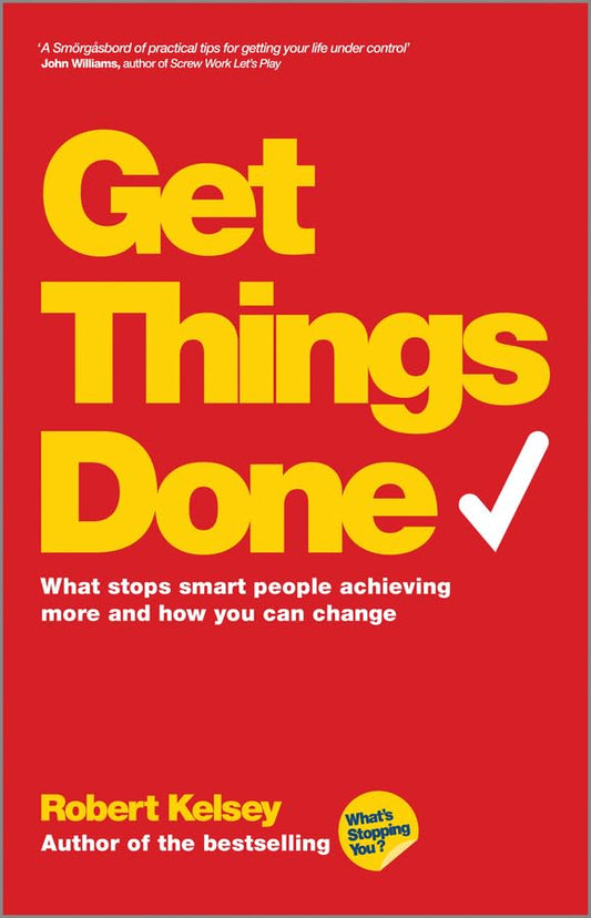 Get Things Done - What Stops Smart People         Achieving More and How You Can Change
