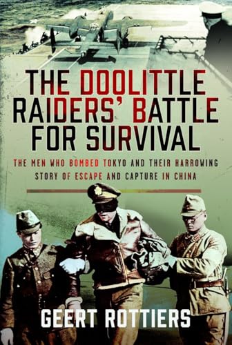 The Doolittle Raiders’ Battle for Survival : The Men Who Bombed Tokyo and their Harrowing Story of Escape and Capture in China