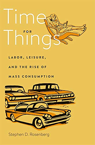 Time for Things : Labor, Leisure, and the Rise of Mass Consumption