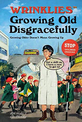 Wrinklies Growing Old Disgracefully: Growing Older Doesn't Mean Growing Up