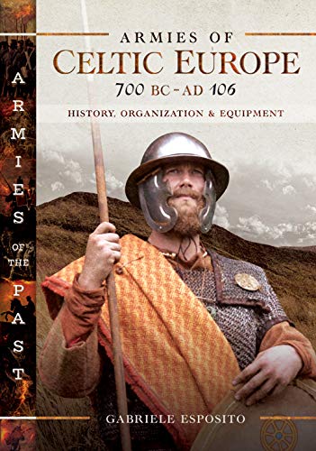 Armies of Celtic Europe 700 BC to AD 106: History, Organization and Equipment (Armies of the Past)