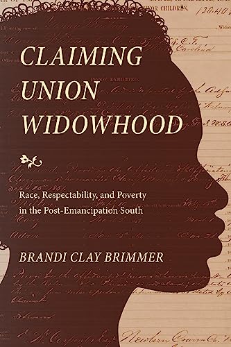 Claiming Union Widowhood : Race, Respectability, and Poverty in the Post-Emancipation South
