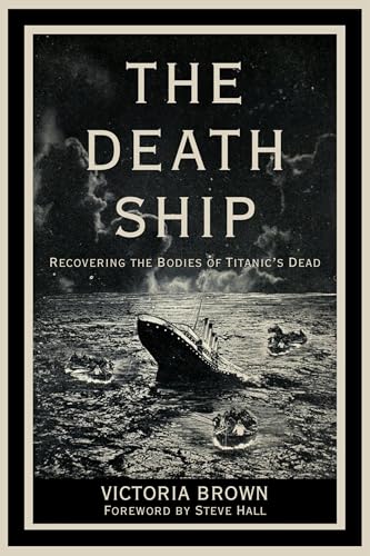 The Death Ship : Recovering the Bodies of Titanic’s Dead