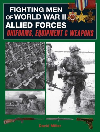 Fighting Men of World War II: Allied Forces : Uniforms, Equipment & Weapons