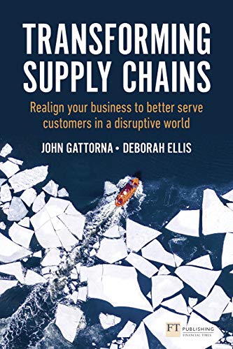 Transforming Supply Chains: Realign your business to better serve customers in a disruptive world (Financial Times Series)