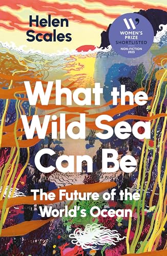 What the Wild Sea Can Be : Shortlisted for the Women's Prize for Nonfiction