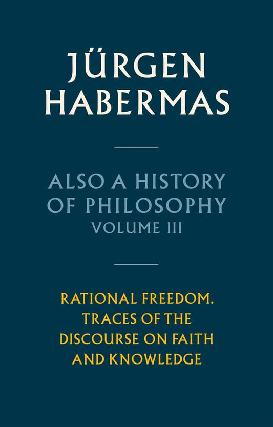 Also a History of Philosophy, Volume 3 : Rational Freedom. Traces of the Discourse on Faith and Knowledge