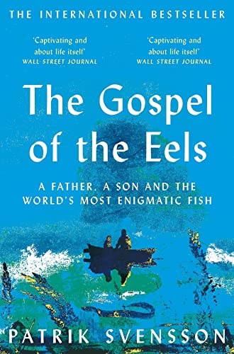 The Gospel of the Eels: A Father, a Son and the World's Most Enigmatic Fish