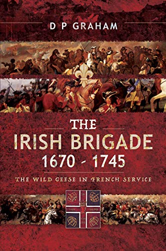 The Irish Brigade, 1670-1745: The Wild Geese in French Service