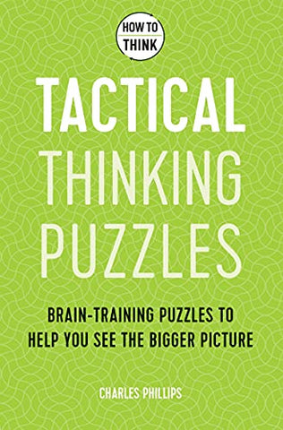 How to Think - Tactical Thinking Puzzles: Brain-training puzzles to help you see the bigger picture