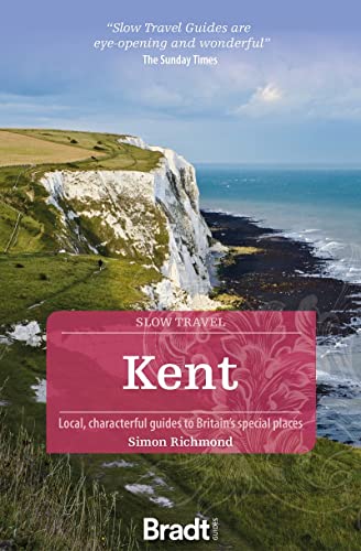 Kent (Slow Travel): Local, Characterful Guides to Britain's Special Places (Bradt Travel Guides (Slow Travel series))
