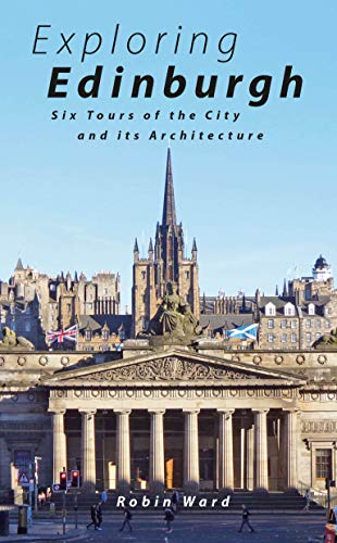 Exploring Edinburgh: An Architectural Guide: Six Tours of the City and its Architecture