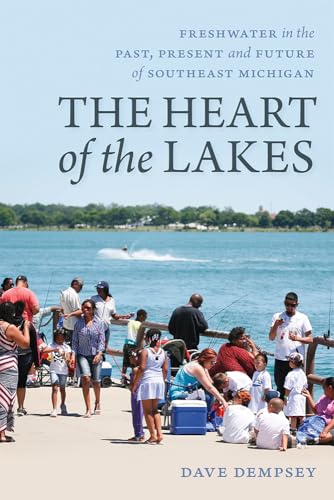 The Heart of the Lakes : Freshwater in the Past, Present and Future of Southeast Michigan