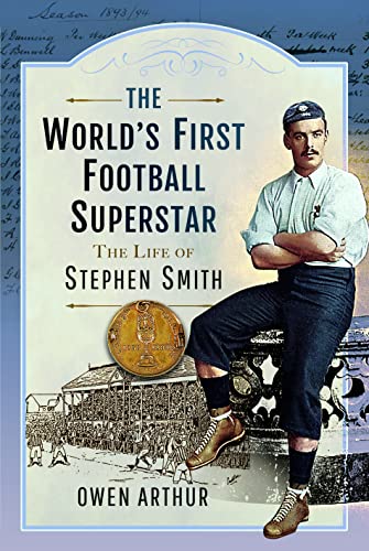 The Worlds First Football Superstar: The Life of Stephen Smith