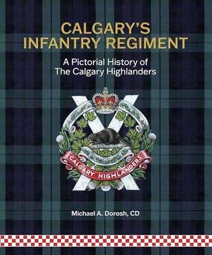 Calgary's Infantry Regiment : A Pictorial History of The Calgary Highlanders