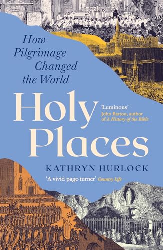 Holy Places : How Pilgrimage Changed the World