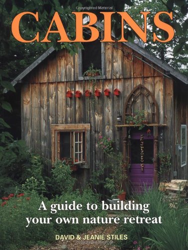 Cabins: A Guide to Building Your Own Natural Retreat: A Guide to Building Your Own Nature Retreat